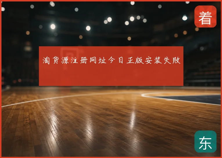 淘货源注册网址今日正版安装失败